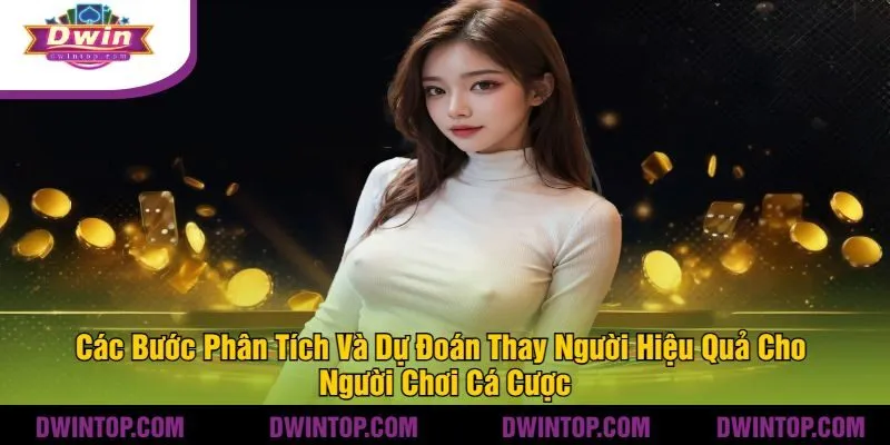 Các Bước Phân Tích Và Dự Đoán Thay Người Hiệu Quả Cho Người Chơi Cá Cược