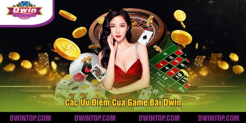 Các Ưu Điểm Của Game Bài Dwin