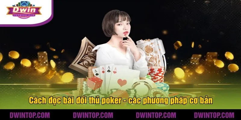 Cách đọc bài đối thủ poker - các phương pháp cơ bản